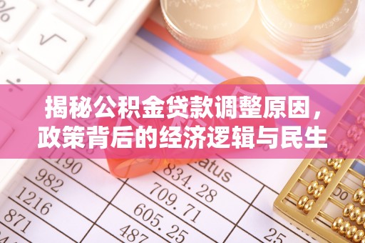城东揭秘公积金贷款调整原因，政策背后的经济逻辑与民生考量