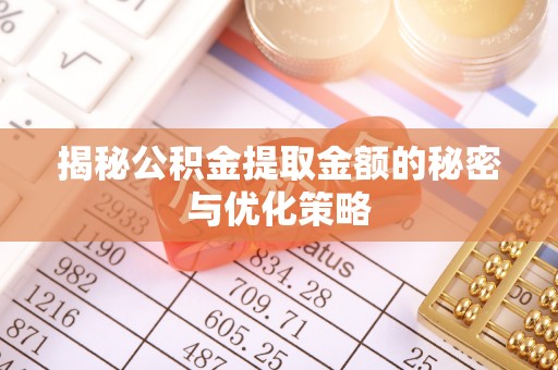 城东揭秘公积金提取金额的秘密与优化策略