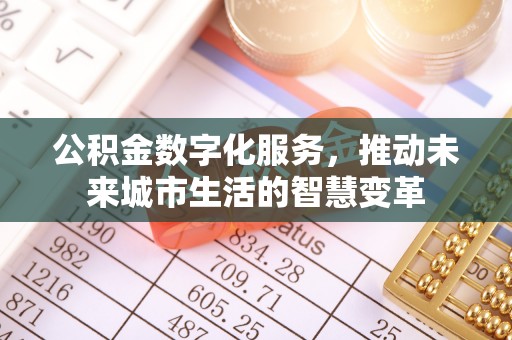 城东公积金数字化服务，推动未来城市生活的智慧变革