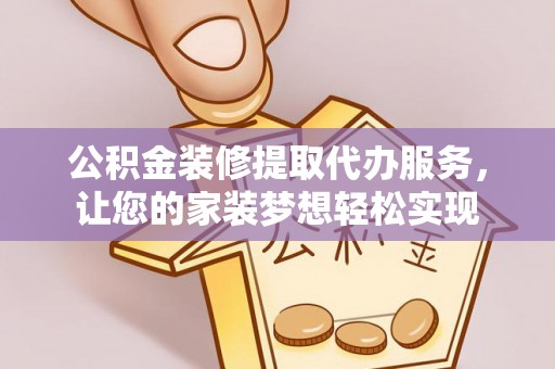 城东公积金装修提取代办服务，让您的家装梦想轻松实现
