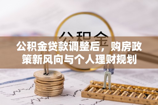城东公积金贷款调整后，购房政策新风向与个人理财规划
