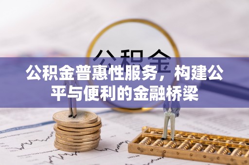 城东公积金普惠性服务，构建公平与便利的金融桥梁