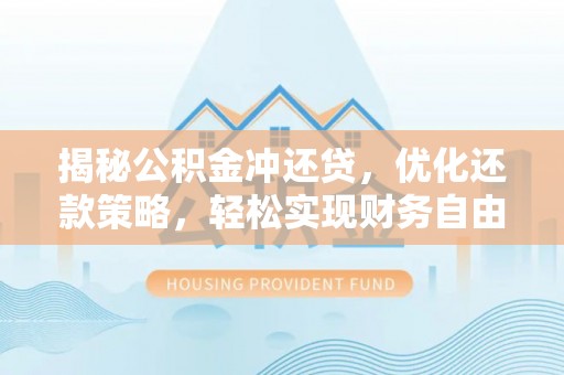 城东揭秘公积金冲还贷，优化还款策略，轻松实现财务自由
