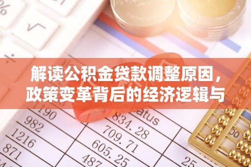 城东解读公积金贷款调整原因，政策变革背后的经济逻辑与民生影响