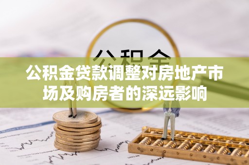 城东公积金贷款调整对房地产市场及购房者的深远影响
